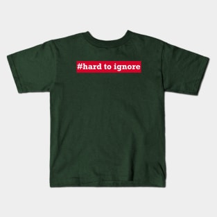 Hard To Ignore Kids T-Shirt